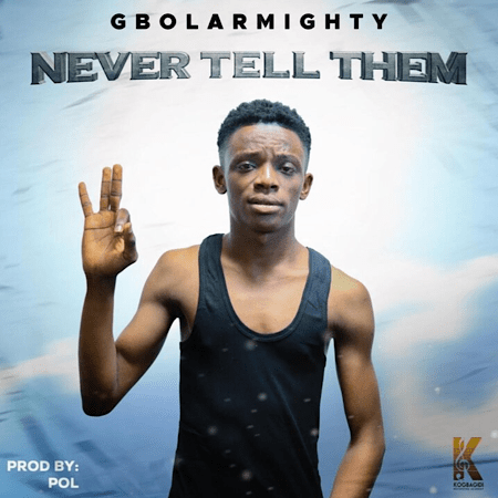 Gbolar Mighty – Never Tell Them