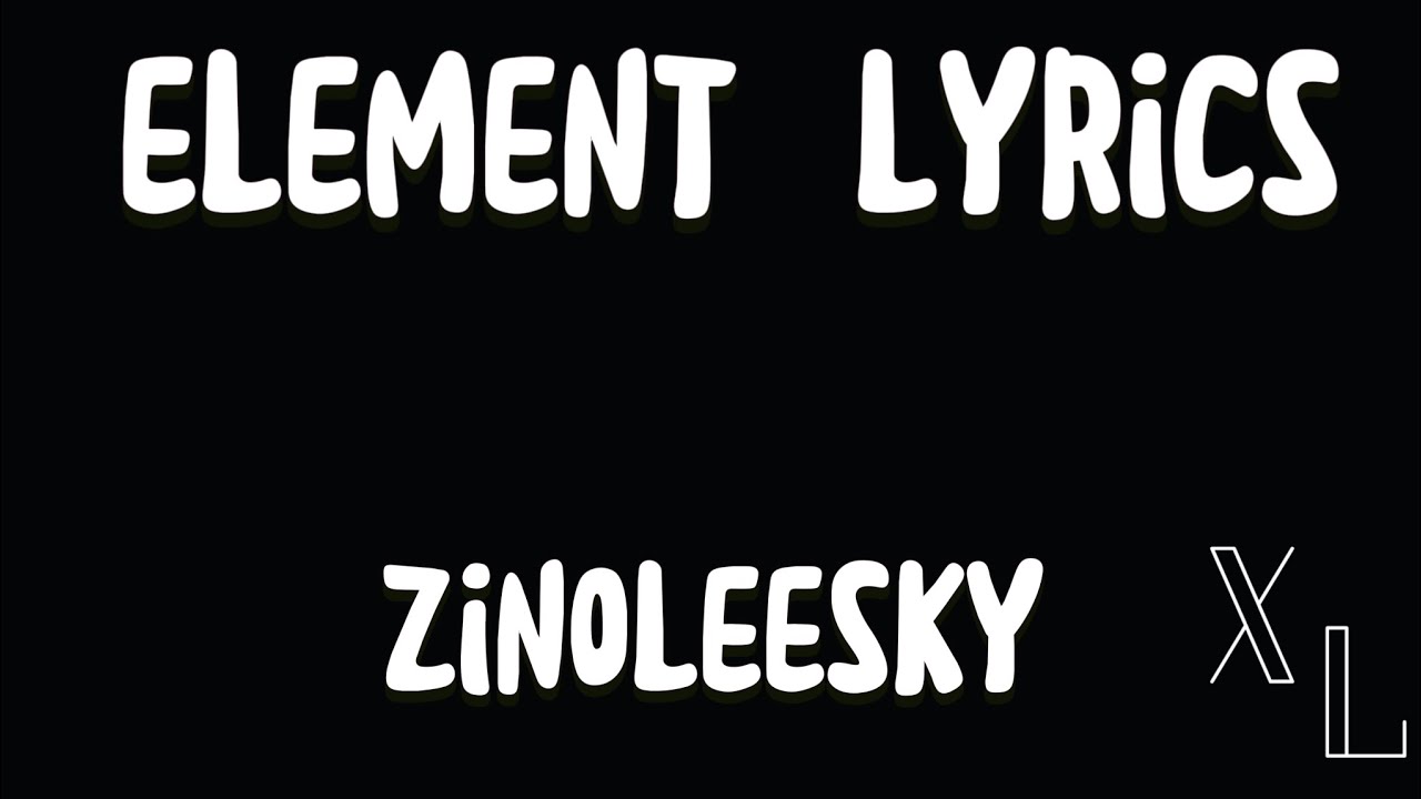 Zinoleesky - Element Lyrics || Xtra Lyrics