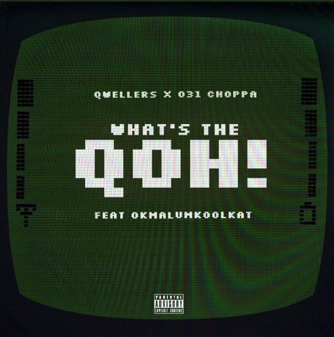 031Choppa – What's The Qoh!  Ft Qwellers & Okmalumkoolkat