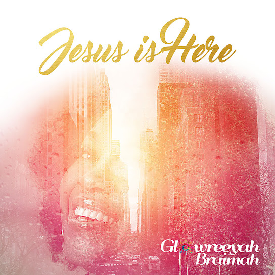 Glowreeyah Braimah – Jesus Is Here