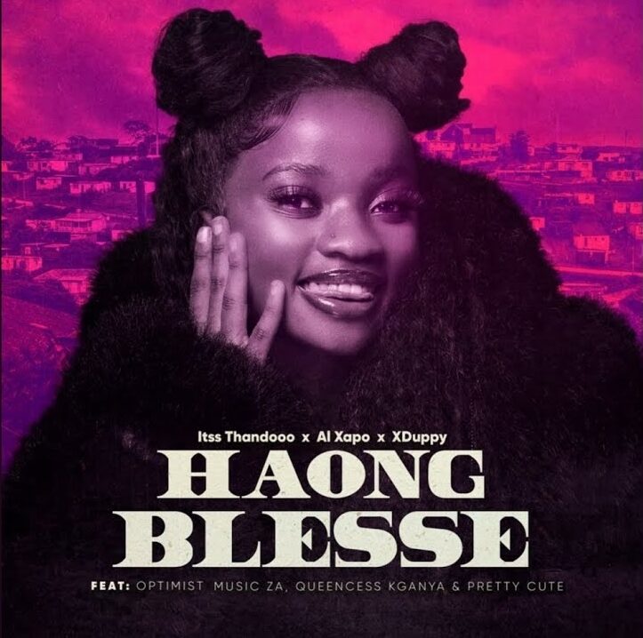 Itss Thandooo – Haong Blesse ft Al Xapo, Xduppy, Optimistic Music, Queencess Kganya & PrettyCute