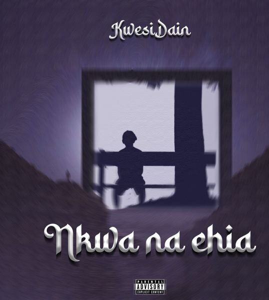 Kwesi Dain – Nkwa na Ehia