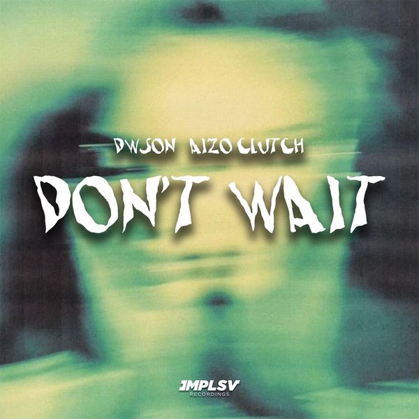 Dwson - Don't Wait Ft. Aizo Clutch