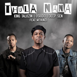 KingTalkzin - Thula Nana [Radio Edit] Ft Oskido, Deep Sen & Mthunzi