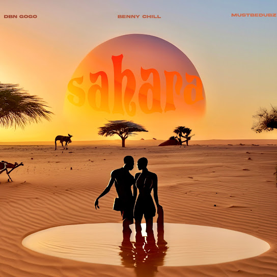 Benny Chill – Sahara Ft. Mustbedubz & DBN Gogo